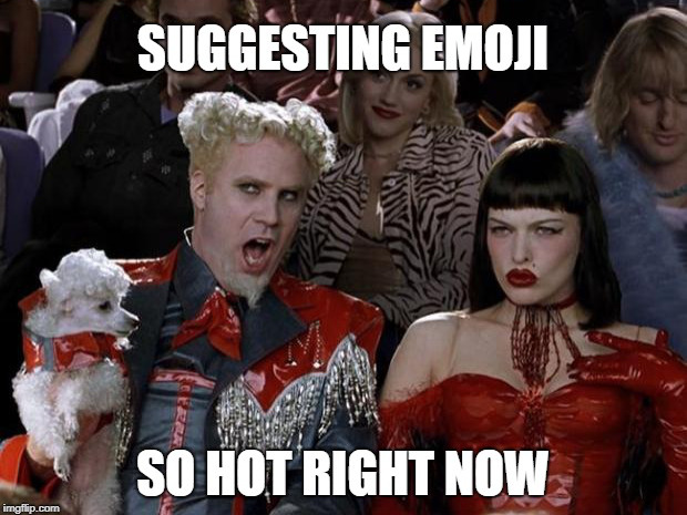 meme : 'suggesting emoji, so hot right now'